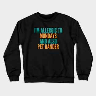 I'm Allergic To Mondays and Also Pet Dander Crewneck Sweatshirt